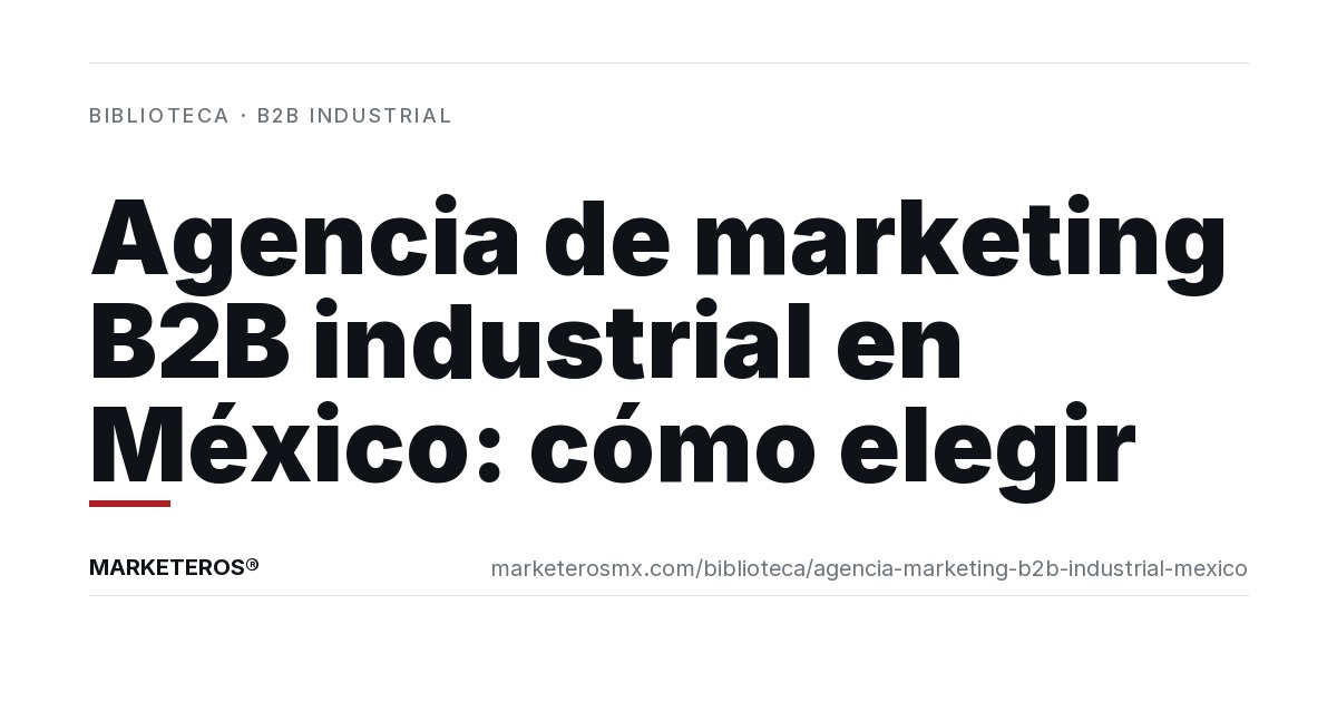 AGENCIA DE MARKETING B2B INDUSTRIAL EN MÉXICO: CÓMO ELEGIR